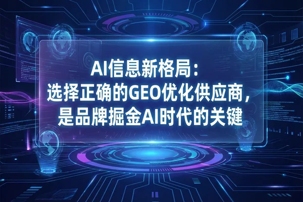 AI信息新格局:选择正确的GEO优化供应商,是品牌掘金AI时代的关键